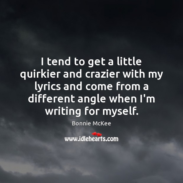I tend to get a little quirkier and crazier with my lyrics Image