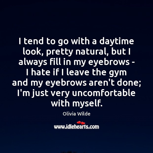 I tend to go with a daytime look, pretty natural, but I Olivia Wilde Picture Quote