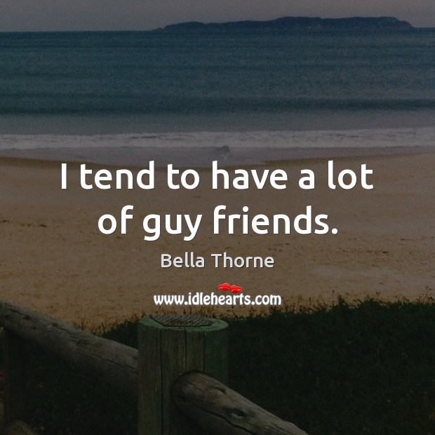 I tend to have a lot of guy friends. Bella Thorne Picture Quote