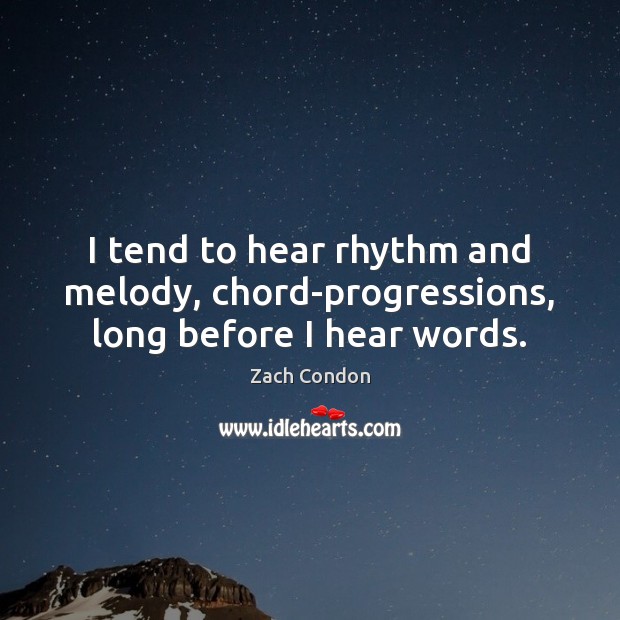 I tend to hear rhythm and melody, chord-progressions, long before I hear words. Zach Condon Picture Quote