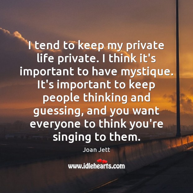 I tend to keep my private life private. I think it’s important Joan Jett Picture Quote