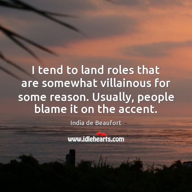 I tend to land roles that are somewhat villainous for some reason. India de Beaufort Picture Quote
