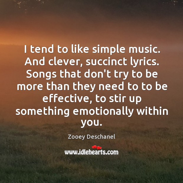 I tend to like simple music. And clever, succinct lyrics. Songs that Clever Quotes Image
