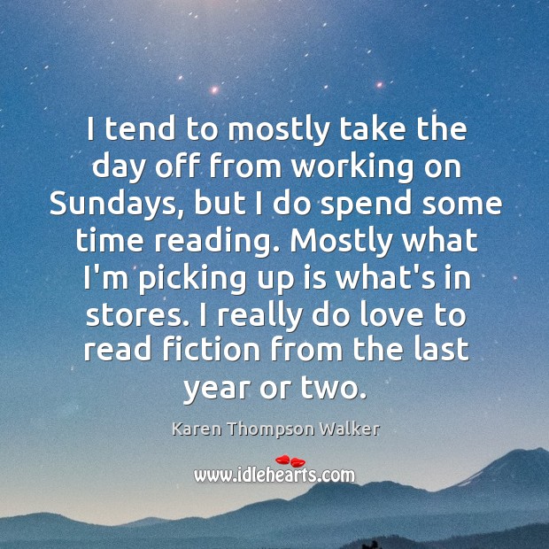 I tend to mostly take the day off from working on Sundays, Karen Thompson Walker Picture Quote