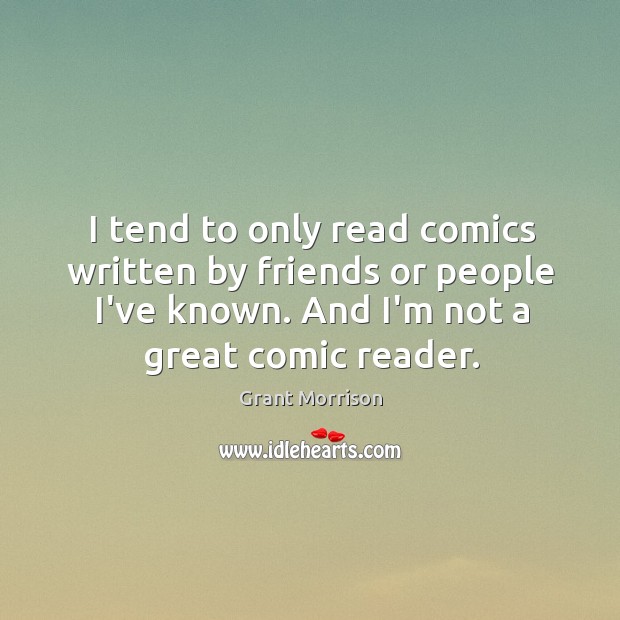 I tend to only read comics written by friends or people I’ve Grant Morrison Picture Quote