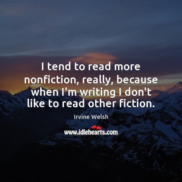 I tend to read more nonfiction, really, because when I’m writing I Image