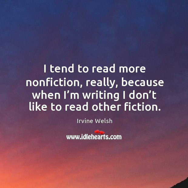 I tend to read more nonfiction, really, because when I’m writing I don’t like to read other fiction. Image