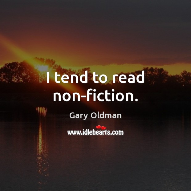 I tend to read non-fiction. Gary Oldman Picture Quote