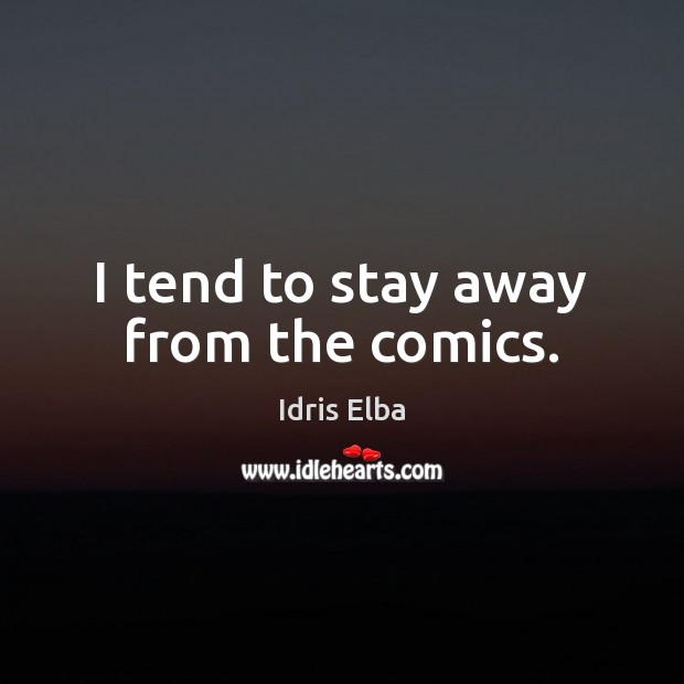I tend to stay away from the comics. Idris Elba Picture Quote