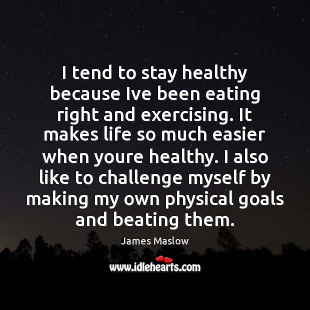 I tend to stay healthy because Ive been eating right and exercising. James Maslow Picture Quote