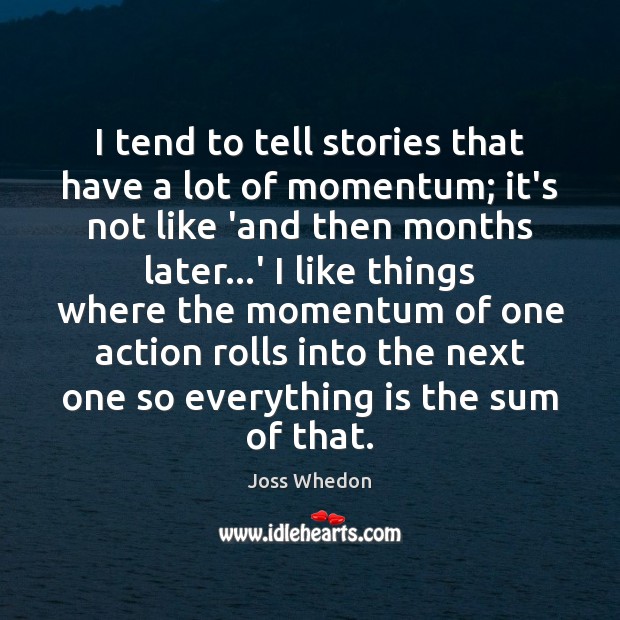 I tend to tell stories that have a lot of momentum; it’s Joss Whedon Picture Quote