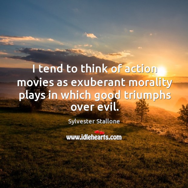 I tend to think of action movies as exuberant morality plays in which good triumphs over evil. Image
