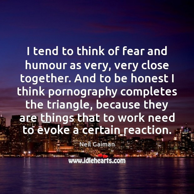 I tend to think of fear and humour as very, very close Image