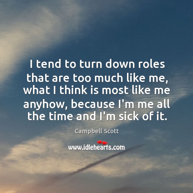 I tend to turn down roles that are too much like me, Campbell Scott Picture Quote