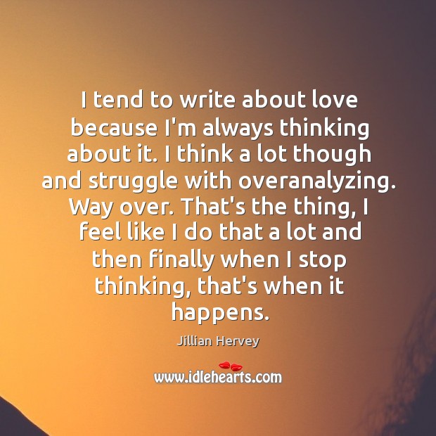 I tend to write about love because I’m always thinking about it. Jillian Hervey Picture Quote
