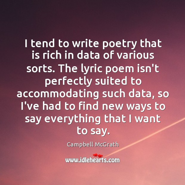 I tend to write poetry that is rich in data of various Campbell McGrath Picture Quote
