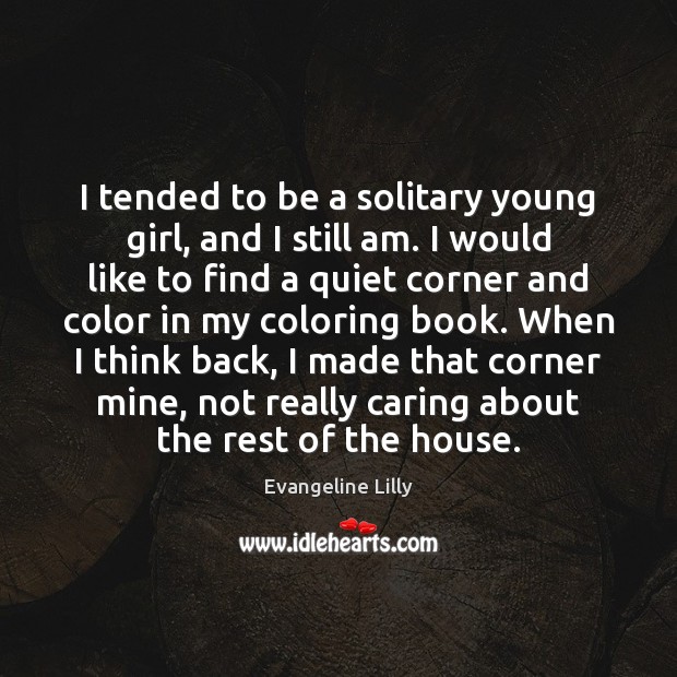 I tended to be a solitary young girl, and I still am. Image