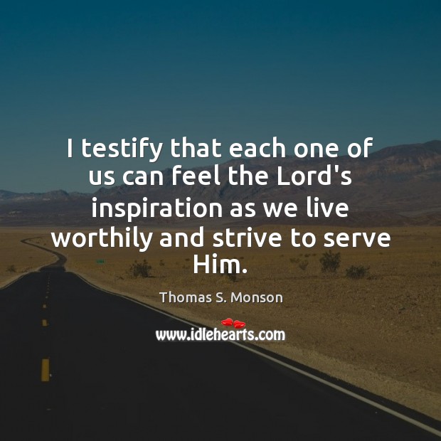 I testify that each one of us can feel the Lord’s inspiration 