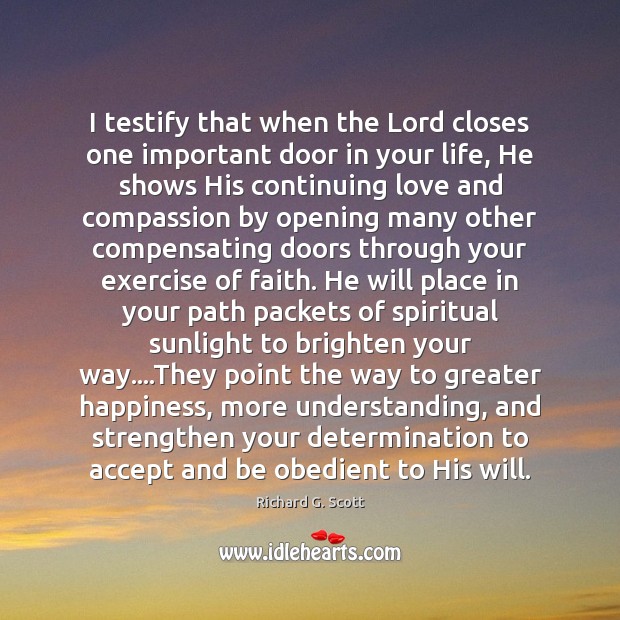 I testify that when the Lord closes one important door in your Richard G. Scott Picture Quote