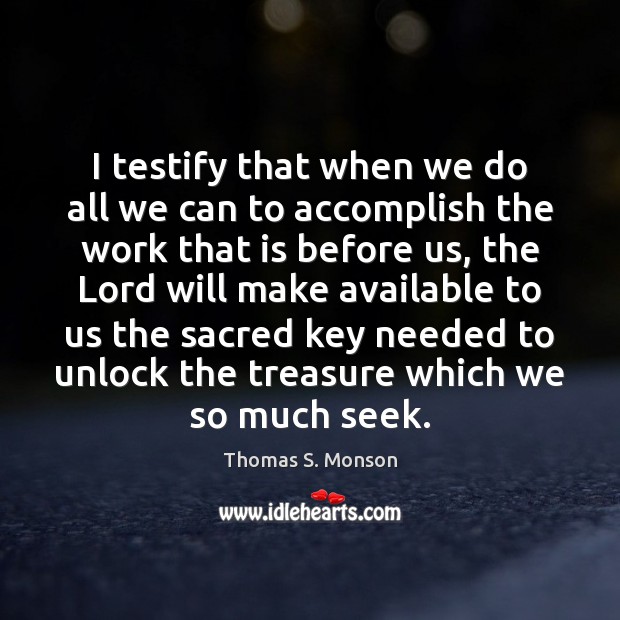 I testify that when we do all we can to accomplish the 