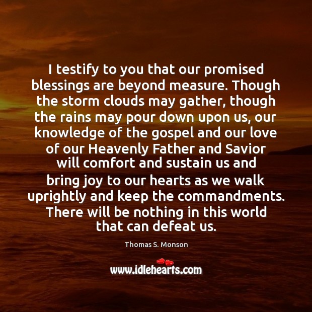 I testify to you that our promised blessings are beyond measure. Though Blessings Quotes Image