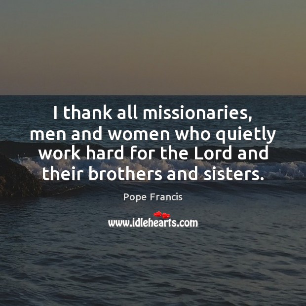 I thank all missionaries, men and women who quietly work hard for Brother Quotes Image