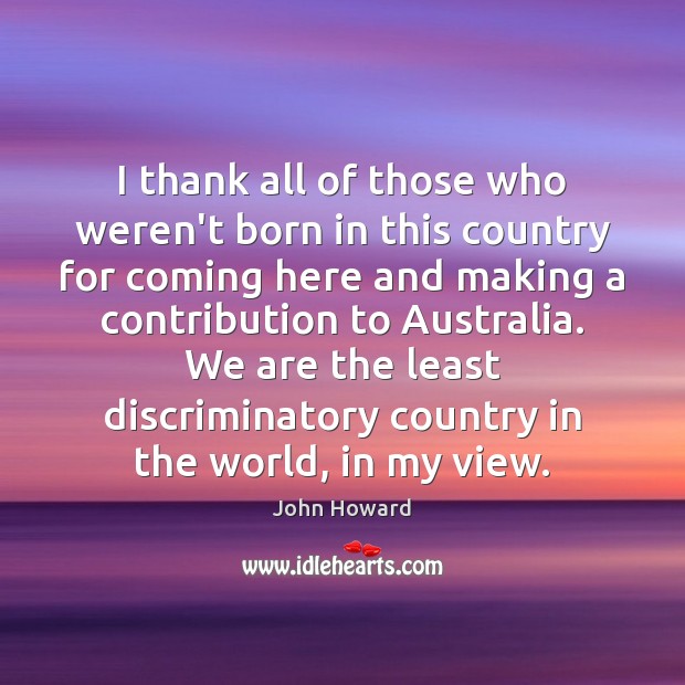 I thank all of those who weren’t born in this country for John Howard Picture Quote