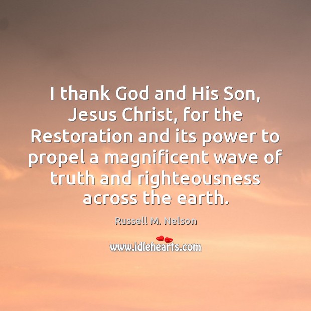 I thank God and His Son, Jesus Christ, for the Restoration and Russell M. Nelson Picture Quote