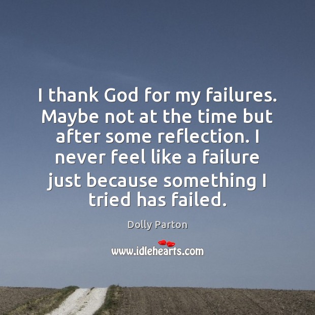 I thank God for my failures. Maybe not at the time but Image