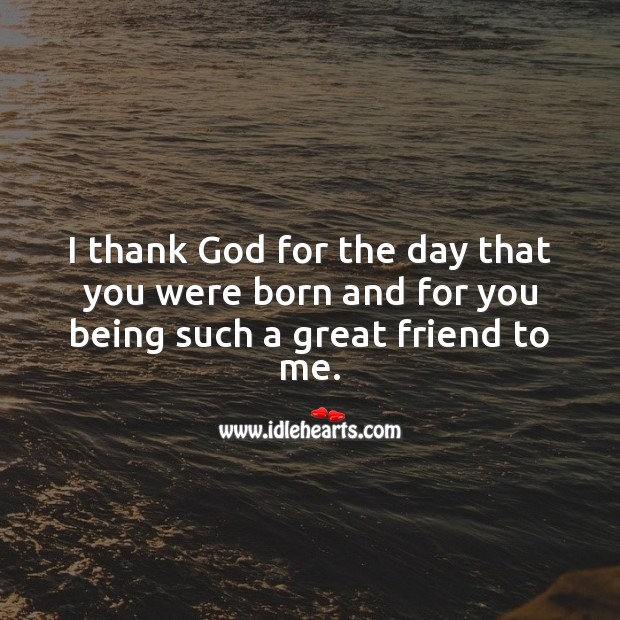 I thank God for the day that you were born and for you being such a great friend to me. Religious Birthday Messages Image