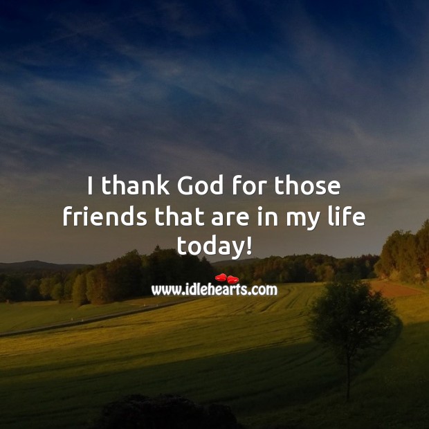 I thank God for those friends that are in my life today! Thank You Quotes Image