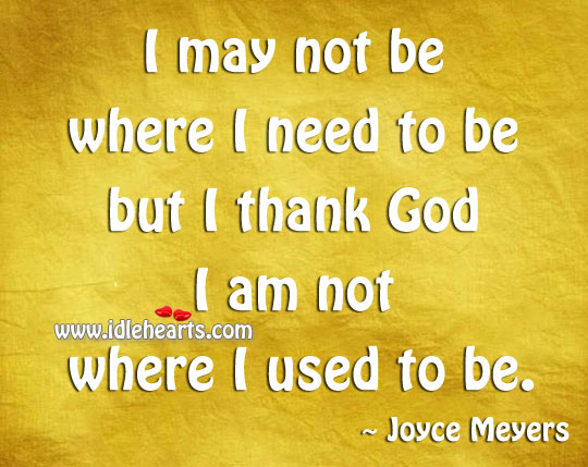 I thank God I am not where I used to be Joyce Meyers Picture Quote