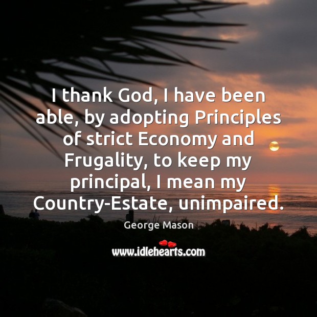 I thank God, I have been able, by adopting Principles of strict Image