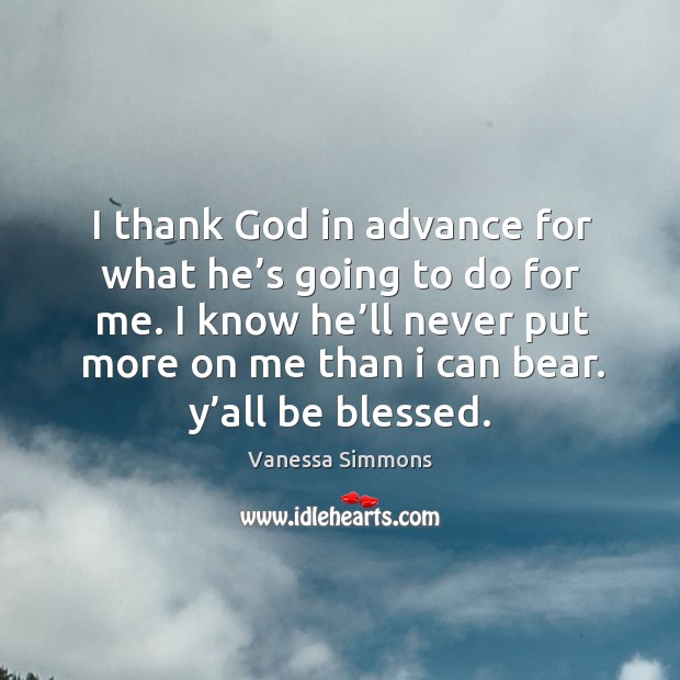 I thank God in advance for what he’s going to do for me. Vanessa Simmons Picture Quote