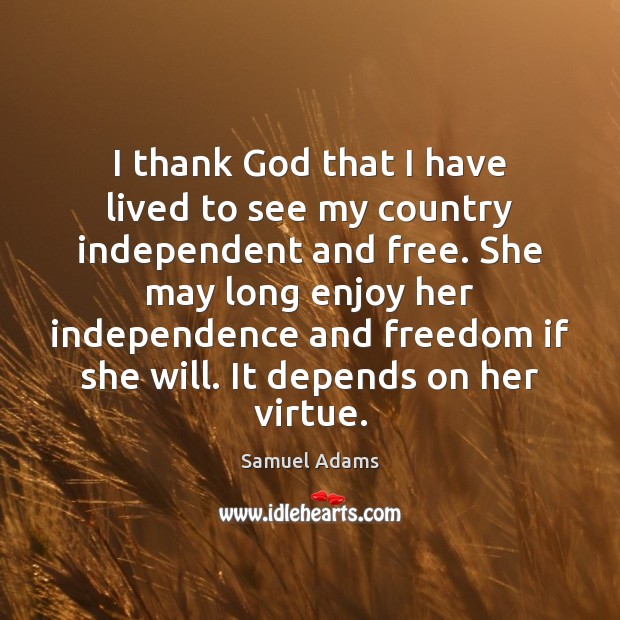 I thank God that I have lived to see my country independent Samuel Adams Picture Quote