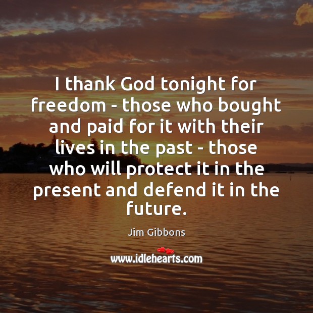 I thank God tonight for freedom – those who bought and paid Jim Gibbons Picture Quote