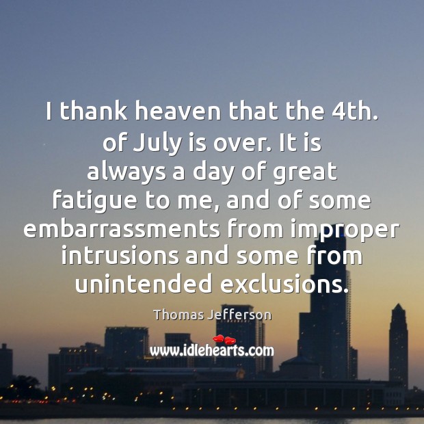 I thank heaven that the 4th. of July is over. It is Image