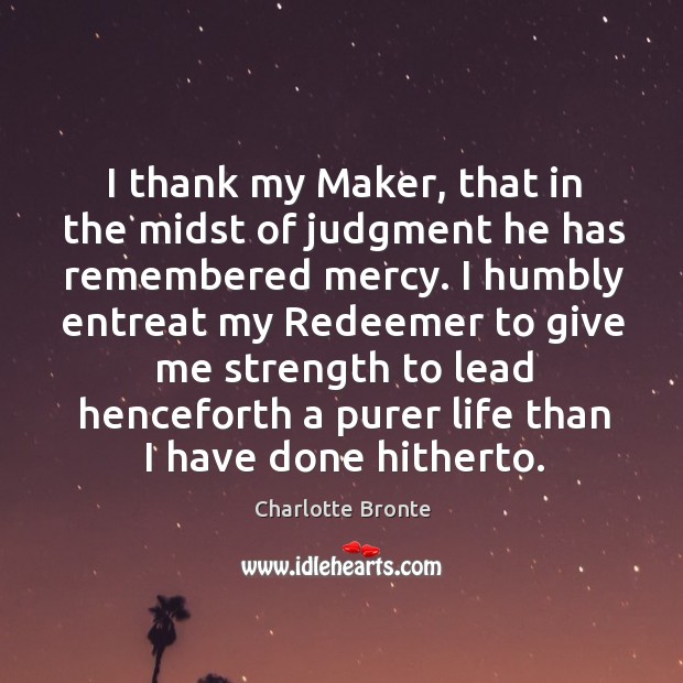 I thank my Maker, that in the midst of judgment he has Charlotte Bronte Picture Quote