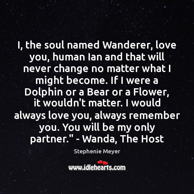 I, the soul named Wanderer, love you, human Ian and that will Flowers Quotes Image