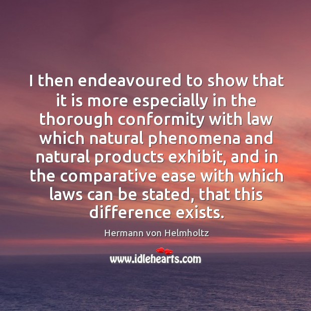 I then endeavoured to show that it is more especially in the thorough conformity with Hermann von Helmholtz Picture Quote