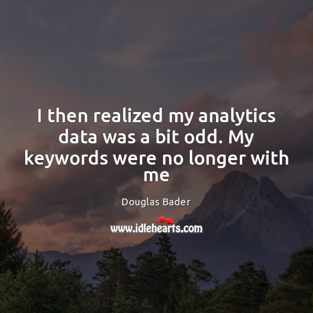 I then realized my analytics data was a bit odd. My keywords were no longer with me Image