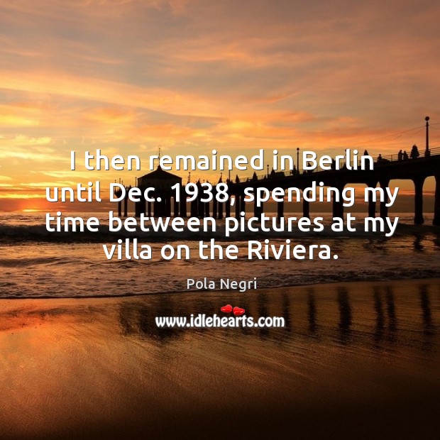 I then remained in berlin until dec. 1938, spending my time between pictures at my villa on the riviera. Image