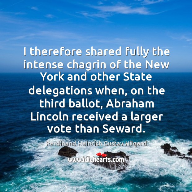I therefore shared fully the intense chagrin of the new york and other state delegations when Ferdinand Heinrich Gustav Hilgard Picture Quote