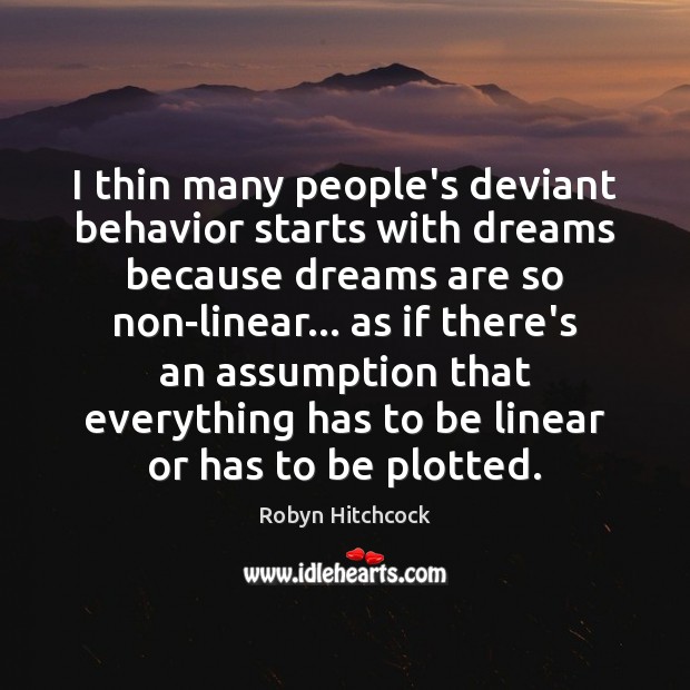 I thin many people’s deviant behavior starts with dreams because dreams are Behavior Quotes Image