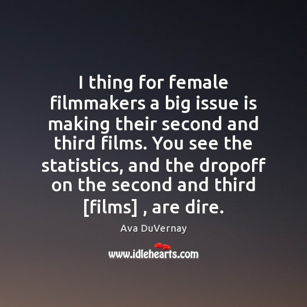 I thing for female filmmakers a big issue is making their second Ava DuVernay Picture Quote