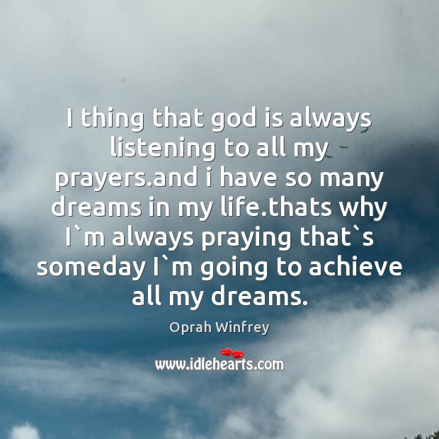 I thing that God is always listening to all my prayers.and Oprah Winfrey Picture Quote