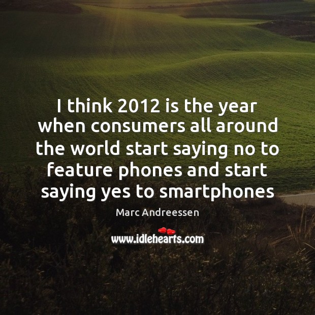 I think 2012 is the year when consumers all around the world start Marc Andreessen Picture Quote