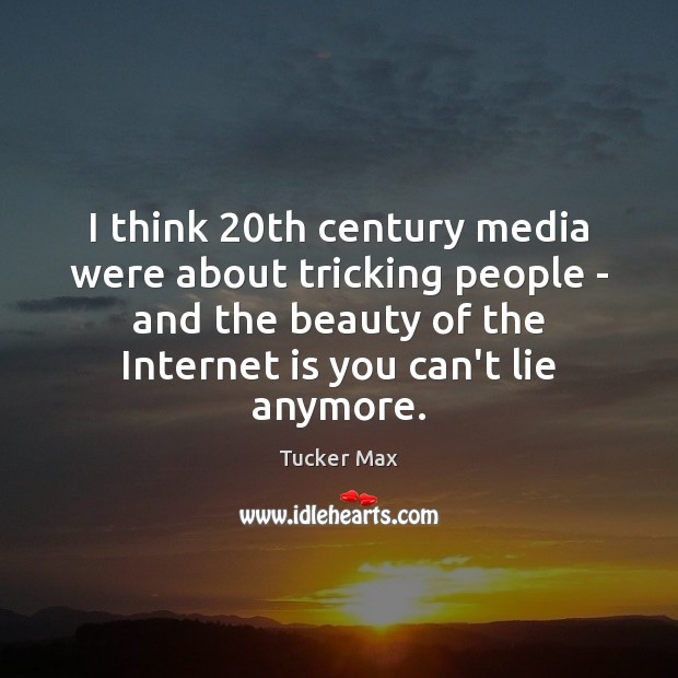 I think 20th century media were about tricking people – and the Tucker Max Picture Quote