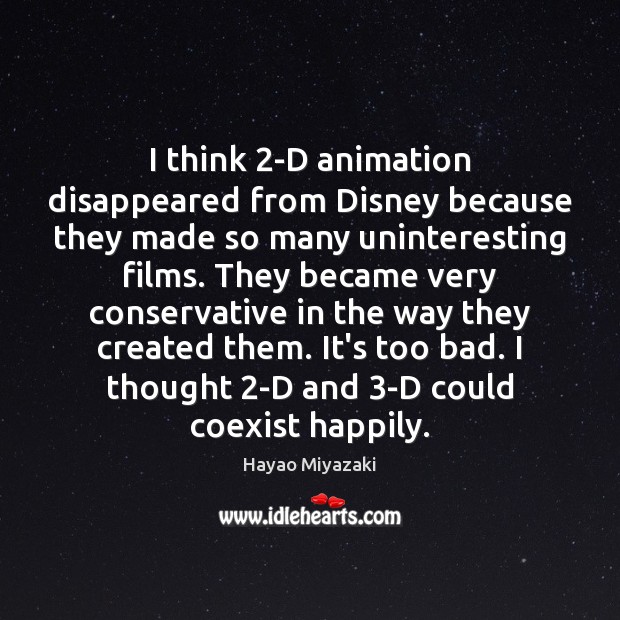 I think 2-D animation disappeared from Disney because they made so many Hayao Miyazaki Picture Quote