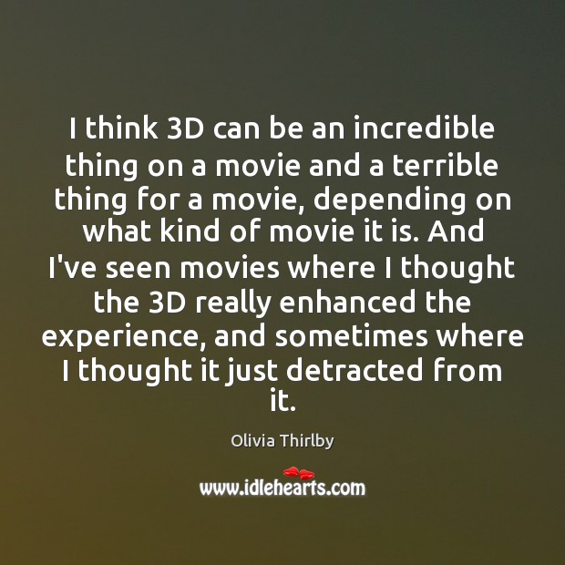 I think 3D can be an incredible thing on a movie and Olivia Thirlby Picture Quote